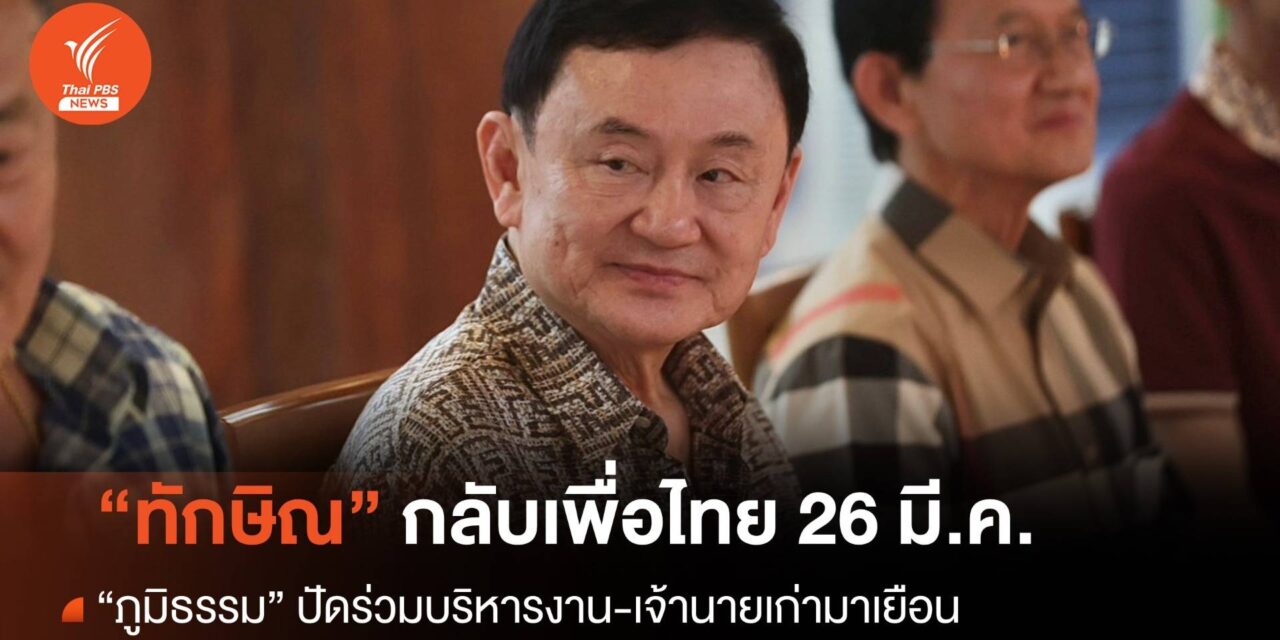 26 มี.ค.”ทักษิณ” กลับเพื่อไทย ปัดร่วมบริหารงาน นายเก่ามาเยือน