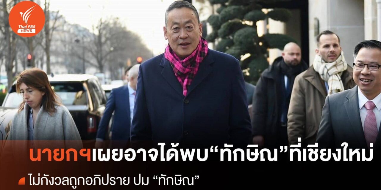 “นายกฯ” เผยหากเวลาตรงกัน คงได้พบ “ทักษิณ” ที่ “เชียงใหม่”