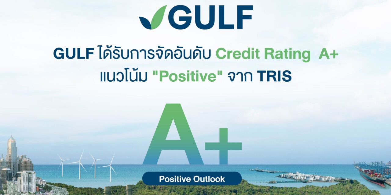 TRIS คงอันดับเครดิต GULF ที่ระดับ “A+” พร้อมปรับแนวโน้มอันดับเครดิตเป็น “Positive” จาก “Stable”